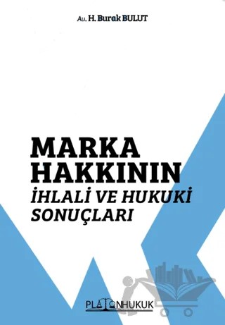 Marka Hakkının İhlali ve Hukuki Sonuçları – H. Burak Bulut – Platon Hukuk kitap kapağı