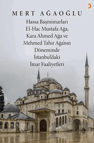 Hassa Baş Mimarları El-Hac Mustafa Ağa, Kara Ahmet Ağa ve Mehmed Tahir Ağa’nın Döneminde İstanbul’daki İmar Faaliyetleri – Mert Ağaoğlu – Cinius Yayınları kitap kapağı