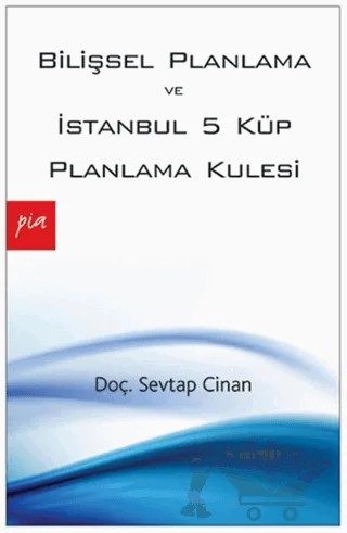 Bilişsel Planlama ve İstanbul 5 Küp Planlama Kulesi – Sevtap Cinan – Pia Yayınları kitap kapağı