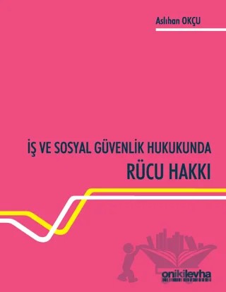 İş ve Sosyal Güvenlik Hukukunda Rücu Hakkı – Aslıhan Okçu – On İki Levha Yayınları kitap kapağı