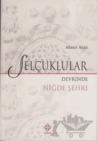 Selçuklular Devrinde Niğde Şehri – Ahmet Akşit – Kömen Yayınları kitap kapağı