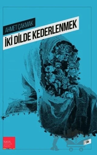 İki Dilde Kederlenmek – Ahmet Çakmak – Kaos Çocuk Parkı Yayınları kitap kapağı