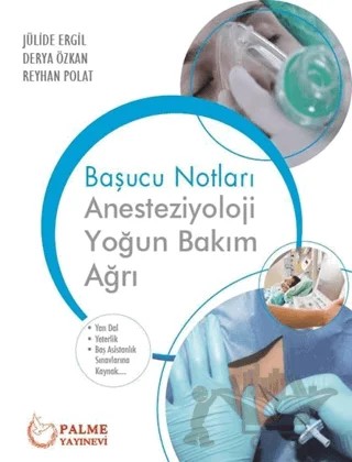 Başucu Notları: Anesteziyoloji Yoğun Bakım Ağrı – Derya Özkan, Julide Ergil, Reyhan Polat – Palme Yayıncılık kitap kapağı