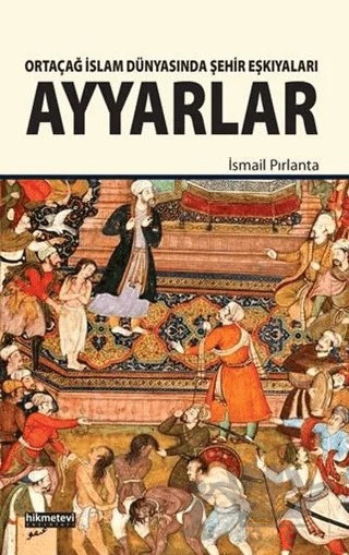 Ortaçağ İslam Dünyasında Şehir Eşkıyaları Ayyarlar – İsmail Pırlanta – Hikmetevi Yayınları kitap kapağı