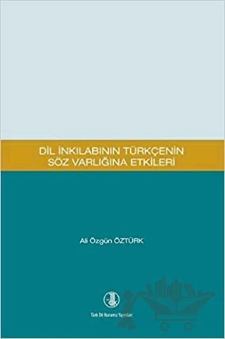 Dil İnkılabının Türkçenin Söz Varlığına Etkileri – Ali Özgün Öztürk – Türk Dil Kurumu Yayınları kitap kapağı
