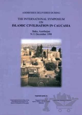 Addresses Delivered During The International Symposium on Islamic Civilisation in Caucasia – Kolektif – IRCICA kitap kapağı