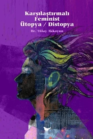 Karşılaştırmalı Feminist Ütopya - Distopya – Tülay Akkoyun – Günce Yayınları kitap kapağı