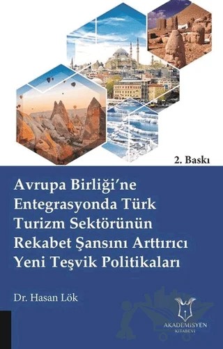 Avrupa Birliği’ne Entegrasyonda Türk Turizm Sektörünün Rekabet Şansını Arttırıcı Yeni Teşvik Politikaları – Hasan Lök – Akademisyen Kitabevi kitap kapağı