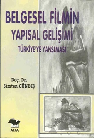 Belgesel Filmin Yapısal Gelişimi Türkiye’ye Yansıması – Simten Gündeş – Alfa Yayınları kitap kapağı