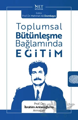 Toplumsal Bütünleşme Bağlamında Eğitim - Prof. Dr. İbrahim Arslanoğlu’na Armağan – Mehmet Ali Dombaycı – Net Kitaplık Yayıncılık kitap kapağı