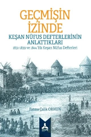 Geçmişin İzinde: Keşan Nüfus Defterlerinin Anlattıkları 1831-1839 ve 1844 Yılı Keşan Nüfus Defterleri – Fatma Çalik Orhun – Sonçağ Yayınları kitap kapağı