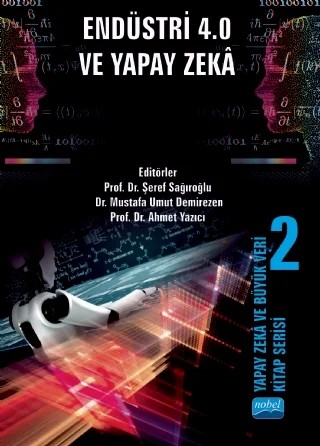 Yapay Zekâ ve Büyük Veri Kitap Serisi 2: YAPAY ZEKÂ VE BÜYÜK VERİ: ENDÜSTRİ 4.0 VE YAPAY ZEKÂ – Ahmet Yazıcı, Aydın Sipahioğlu, Damla Rana Dündar, Elif Değirmenci, Emel Kızılkaya Aydoğan, Erol Çıracı, Esra Akgül, Eyüp Çınar, Gözde Katırcıoğlu, Hakan Çevikalp, Hasan Serhan Yavuz, İnci Sarıçiçek, İslam Altın, Mesut Çekin, Metin Özkan, Mihrimah Özmen, Özlem Örnek, Sinem Bozkurt Keser, Uğur Yayan – Nobel Akademik Yayıncılık kitap kapağı