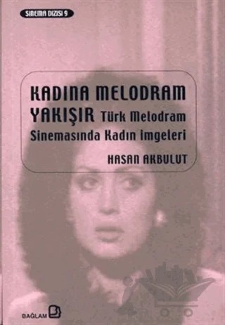 Kadına Melodram Yakışır Türk Melodram Sinemasında Kadın İmgeleri – Hasan Akbulut – Bağlam Yayınları kitap kapağı