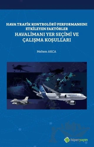 Hava Trafik Kontrolörü Performansını Etkileyen Faktörler Havalimanı Yer Seçimi ve Çalışma Koşulları – Meltem Akca – Hiperlink Yayınları kitap kapağı