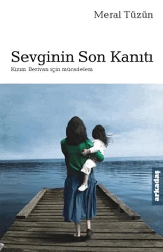 Sevginin Son Kanıtı Kızım Berivan İçin Mücadelem – Meral Tüzün – Arkadaş Yayınları kitap kapağı