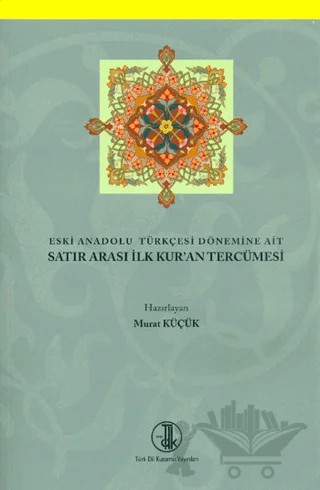Eski Anadolu Türkçesi Dönemine Ait Satır Arası İlk Kur'an Tercümesi – Murat Küçük – Türk Dil Kurumu Yayınları kitap kapağı