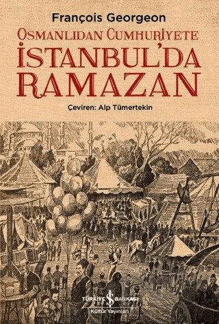 Osmanlıdan Cumhuriyete İstanbul’da Ramazan – François Georgeon – İş Bankası Kültür Yayınları kitap kapağı