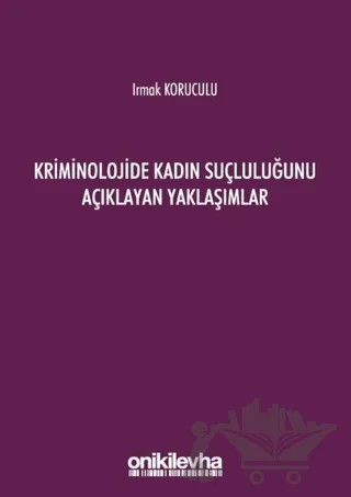Kriminolojide Kadın Suçluluğunu Açıklayan Yaklaşımlar – Irmak Koruculu – On İki Levha Yayınları kitap kapağı