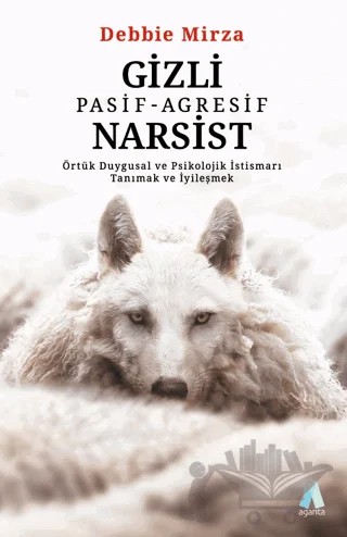 Gizli Pasif - Agresif Narsist: Örtük Duygusal ve Psikolojik İstismarı Tanımak ve İyileşmek – Debbie Mirza – Aganta Yayınları kitap kapağı