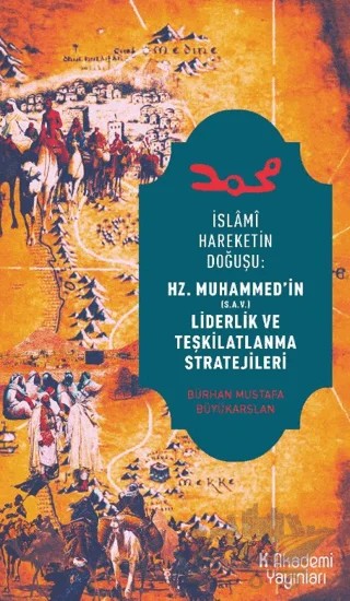 İslami Hareketin Doğuşu: Hz. Muhammed’in Liderlik ve Teşkilatlanma Stratejileri – Bürhan Mustafa Büyükarslan – K Akademi Yayınları kitap kapağı