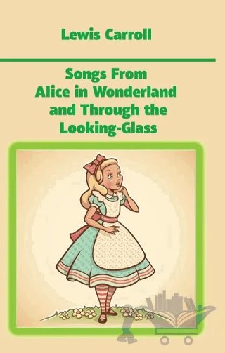 Songs From Alice in Wonderland and Through the Looking-Glass – Lewis Carroll – Platanus Publishing kitap kapağı