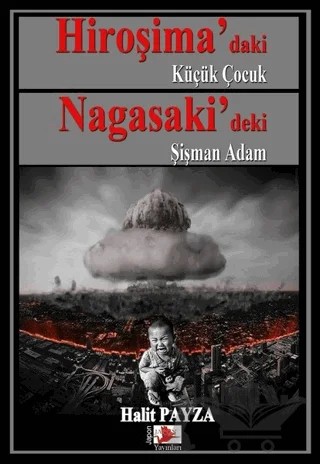 Hiroşima’daki Küçük Çocuk Nagasaki’deki Şişman Adam – Halit Payza – Japon Yayınları kitap kapağı
