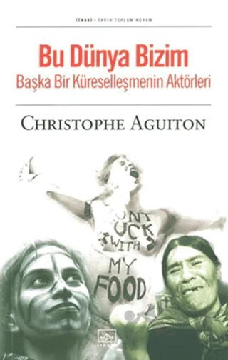 Bu Dünya Bizim Başka Bir Küreselleşmenin Aktörleri – Christophe Aguiton – İthaki Yayınları kitap kapağı