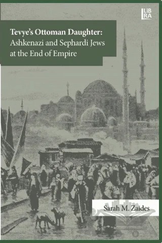 Tevye's Ottoman Daughter: Ashkenazi and Sephardi Jews at the End of Empire – Sarah M. Zaides – Libra Yayınları kitap kapağı