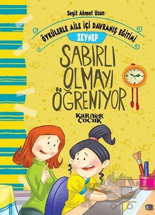 Zeynep Sabırlı Olmayı Öğreniyor - Öykülerle Aile İçi Davranış Eğitimi – Seyit Ahmet Uzun – Kariyer Yayınları kitap kapağı