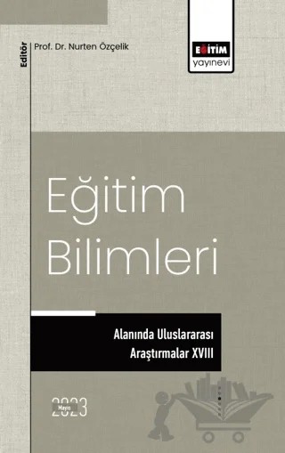 Eğitim Bilimleri Alanında Uluslararası Araştırmalar XVIII – Eyüp Özdemir, Köksal Apaydınlı, Veysi Aktaş, Hilal Gürler, Özde Ceylan, Emin Özen, Ömer Nayci – Eğitim Yayınevi - Bilimsel Eserler kitap kapağı