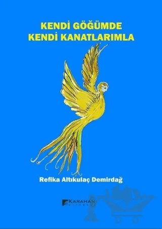 Kendi Göğümde Kendi Kanatlarımla – Refika Altıkulaç Demirdağ – Karahan Kitabevi kitap kapağı