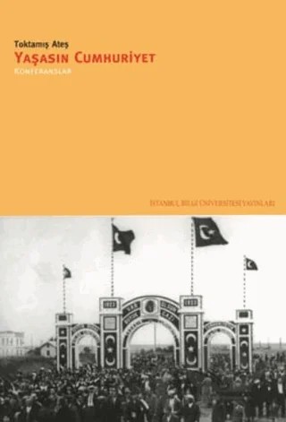Yaşasın Cumhuriyet: Konferanslar – Toktamış Ateş – İstanbul Bilgi Üniversitesi Yayınları kitap kapağı