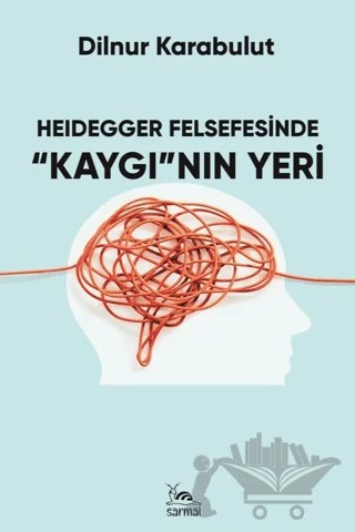 Heidegger Felsefesinde Kaygı'nın Yeri – Dilnur Karabulut – Sarmal Kitabevi kitap kapağı