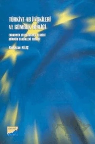 Türkiye-AB İlişkileri ve Gümrük Birliği Ekonomik Entegrasyon Teorisi Gümrük Birlikleri Teorisi – Ramazan Kılıç – Siyasal Kitabevi kitap kapağı