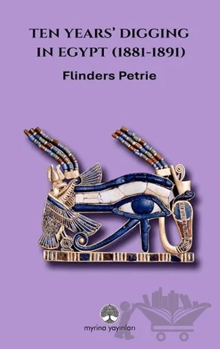 Ten Years’ Digging in Egypt (1881-1891) – W. M. Flinders Petrie – Myrina Yayınları kitap kapağı