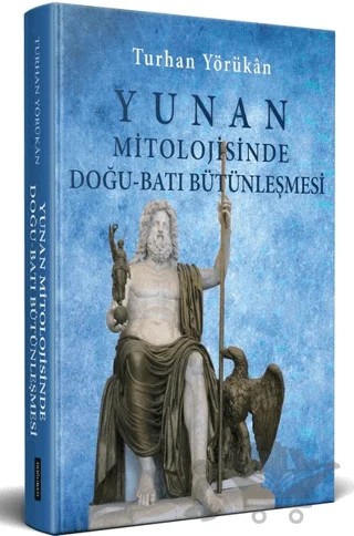 Yunan Mitolojisinde Doğu - Batı Bütünleşmesi – Turhan Yörükân – Doğu Batı Yayınları kitap kapağı