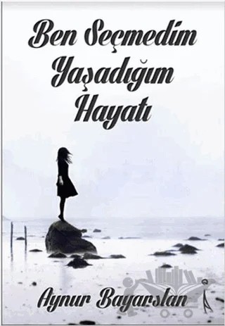 Ben Seçmedim Yaşadığım Hayatı – Aynur Bayarslan – İkinci Adam Yayınları kitap kapağı