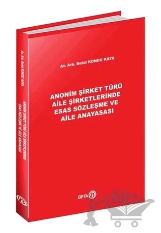 Anonim Şirket Türü Aile Şirketlerinde Esas Sözleşme ve Aile Anayasası – Betül Kondu Kaya – Beta Yayınevi kitap kapağı