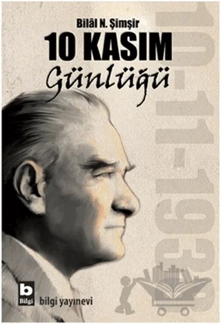 10 Kasım Günlüğü – Bilal N. Şimşir – Bilgi Yayınevi kitap kapağı