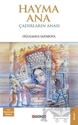 Hayma Ana Çadırların Anası – Oğulmaya Saparova – Bengü Yayınları kitap kapağı