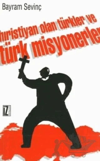 Hıristiyan Olan Türkler ve Türk Misyonerler – Bayram Sevinç – İz Yayıncılık kitap kapağı