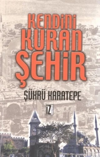 Kendini Kuran Şehir – Şükrü Karatepe – İz Yayıncılık kitap kapağı