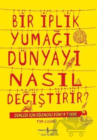 Bir İplik Yumağı Dünyayı Nasıl Değiştirir? – Tim Cooke – İş Bankası Kültür Yayınları kitap kapağı