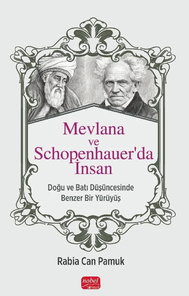 MEVLANA VE SCHOPENHAUER’DA İNSAN - Doğu ve Batı Düşüncesinde Benzer Bir Yürüyüş – Rabia Can Pamuk – Nobel Bilimsel Eserler kitap kapağı