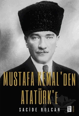 Mustafa Kemal’den Atatürk’e – Sacide Bolcan – Mona Kitap kitap kapağı