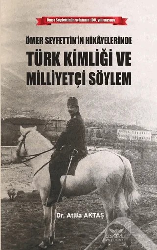 Ömer Seyfettin’in Hikayelerinde Türk Kimliği ve Milliyetçi Söylem – Atilla Aktaş – Altınordu Yayınları kitap kapağı