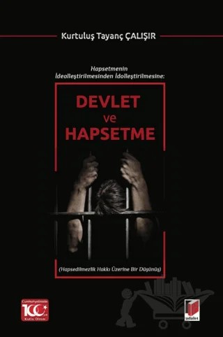 Hapsetmenin İdealleştirilmesinden İdolleştirilmesine: Devlet ve Hapsetme – Kurtuluş Tayanç Çalışır – Adalet Yayınevi kitap kapağı