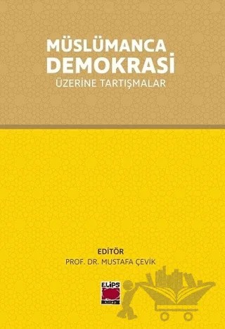 Müslümanca Demokrasi Üzerine Tartışmalar – Mustafa Çevik – Elips Kitap kitap kapağı