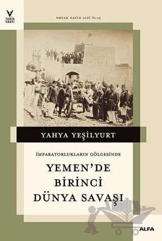 İmparatorların Gölgesinde Yemen'de Birinci Dünya Savaşı – Yahya Yeşilyurt – Alfa Yayınları kitap kapağı