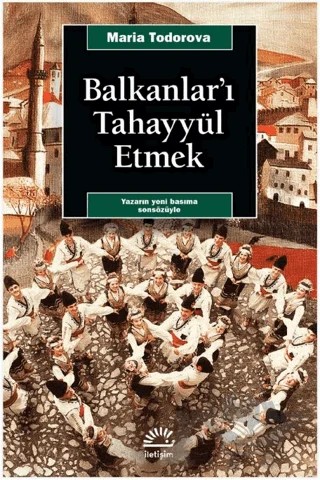 Balkanlar'ı Tahayyül Etmek – Maria Todorova – İletişim Yayınevi kitap kapağı